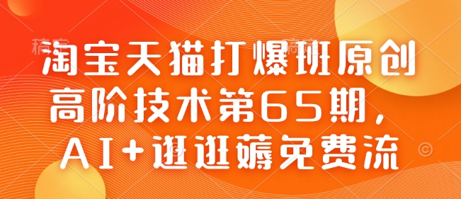 淘宝天猫打爆班原创高阶技术第65期，AI+逛逛薅免费流-多木