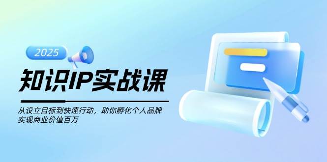 知识IP实战课，从设立目标到快速行动，助你孵化个人品牌，实现商业价值百万-多木
