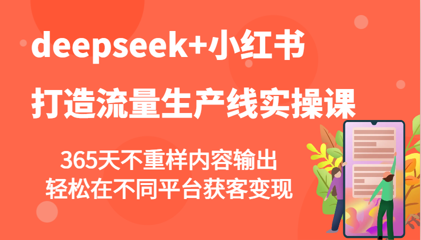 deepseek+小红书打造流量生产线实操课，365天不重样内容输出，轻松在不同平台获客变现-多木